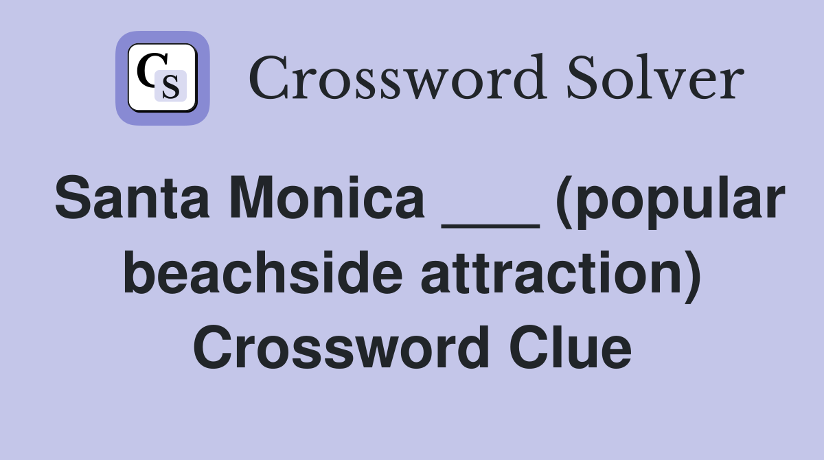 Santa Monica ___ (popular beachside attraction) Crossword Clue