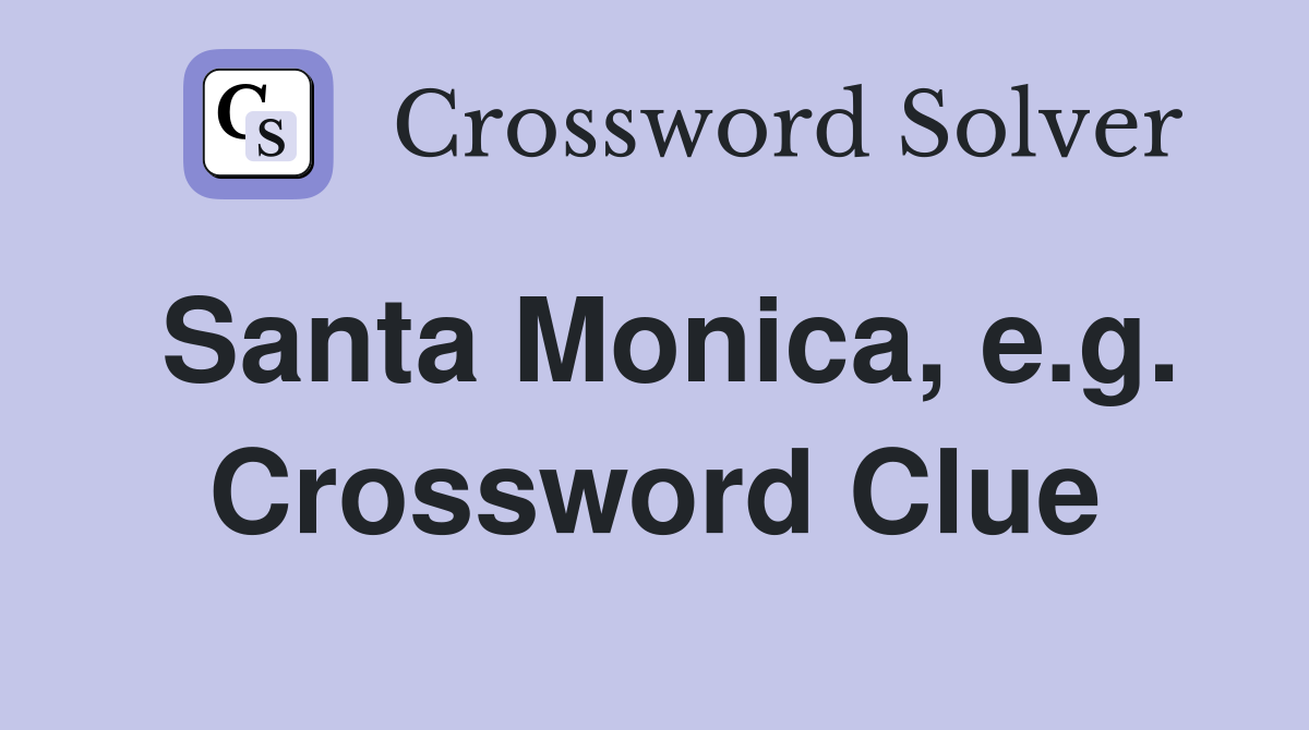 Santa Monica, e.g. Crossword Clue