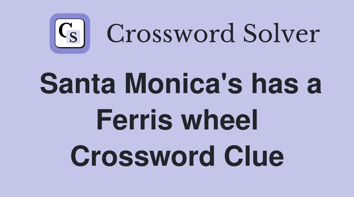 Santa Monica's has a Ferris wheel Crossword Clue
