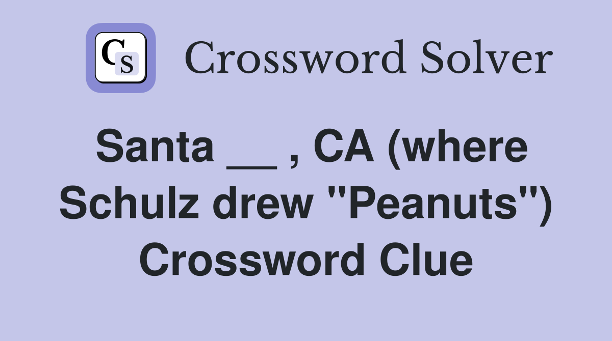 Santa __ , CA (where Schulz drew ''Peanuts'') Crossword Clue