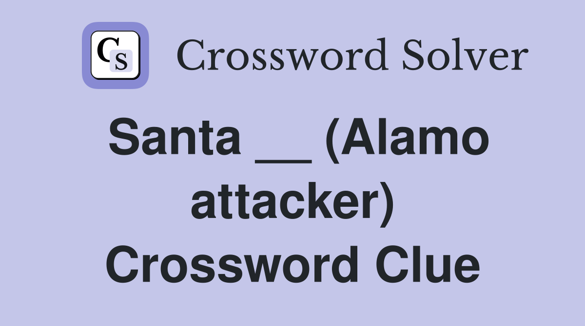 Santa __ (Alamo attacker) Crossword Clue