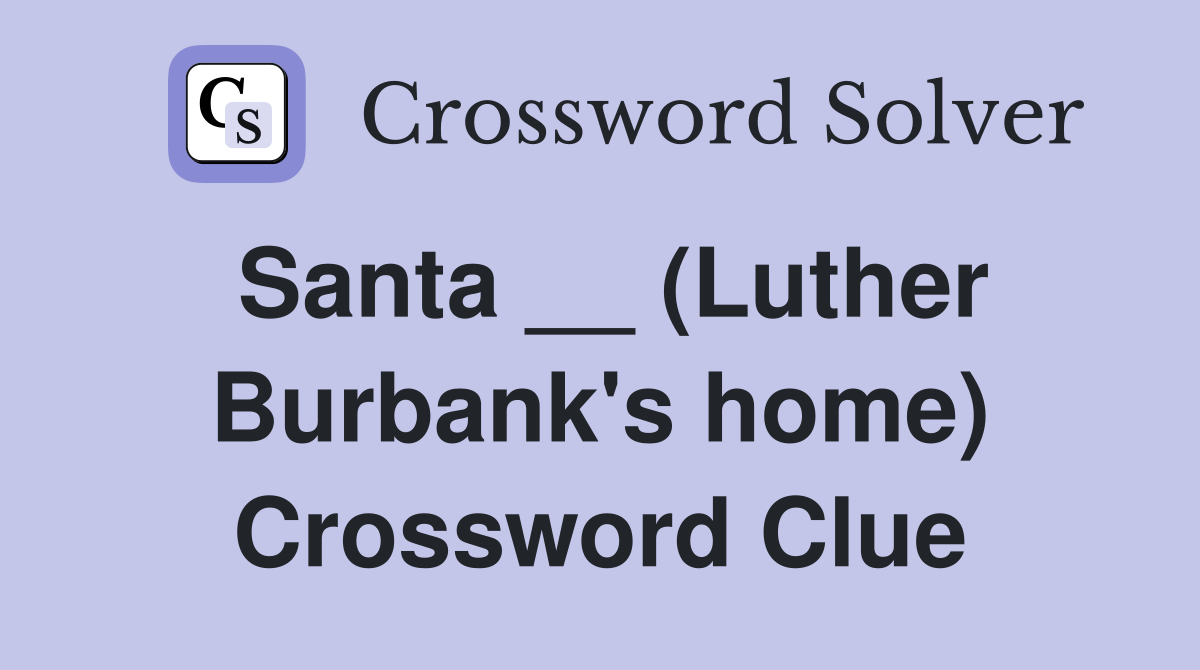 Santa __ (Luther Burbank's home) Crossword Clue