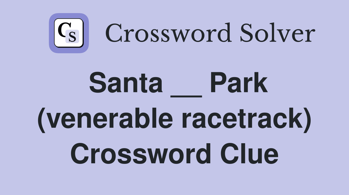 Santa __ Park (venerable racetrack) Crossword Clue