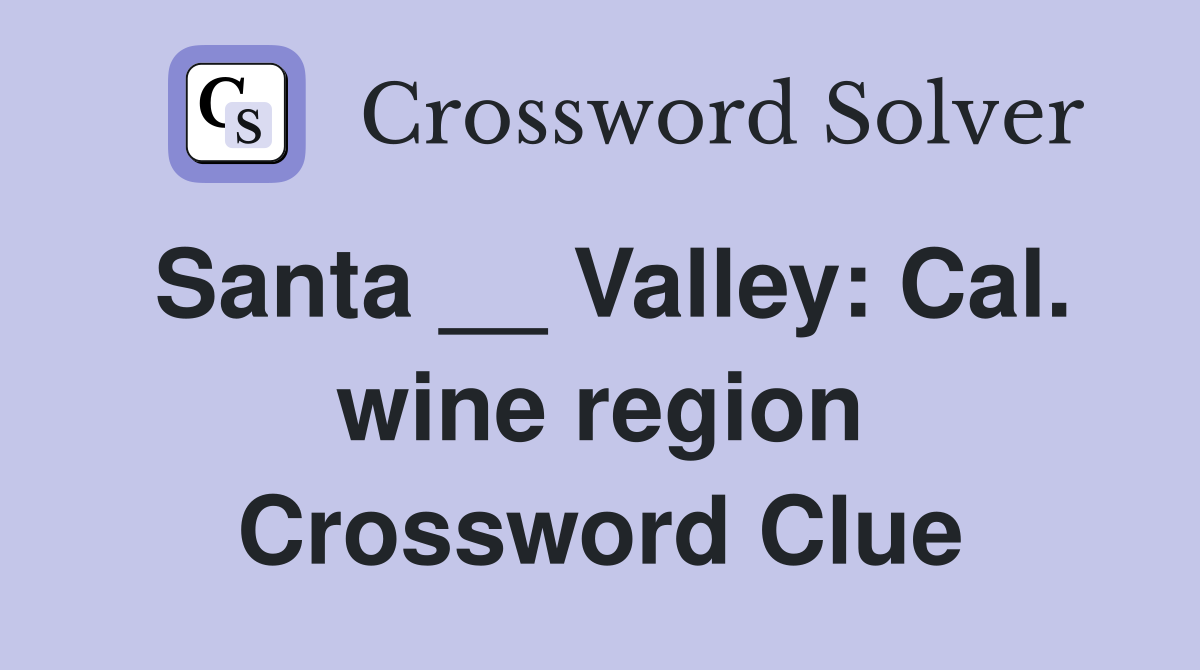 Santa __ Valley: Cal. wine region Crossword Clue