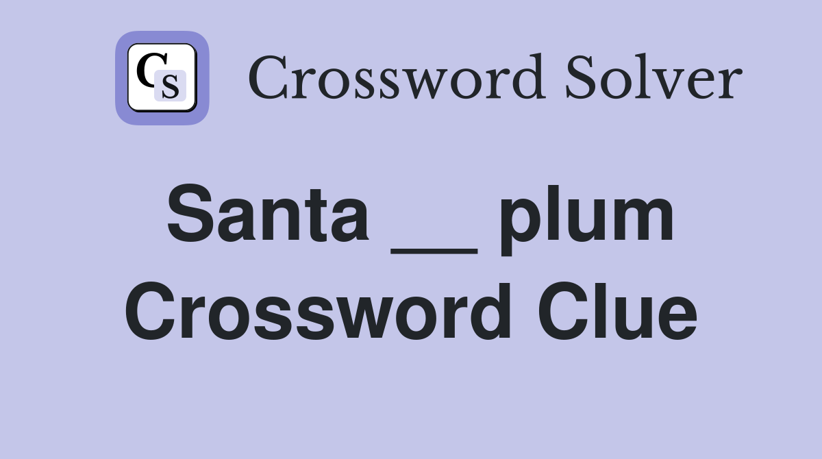 Santa __ plum Crossword Clue