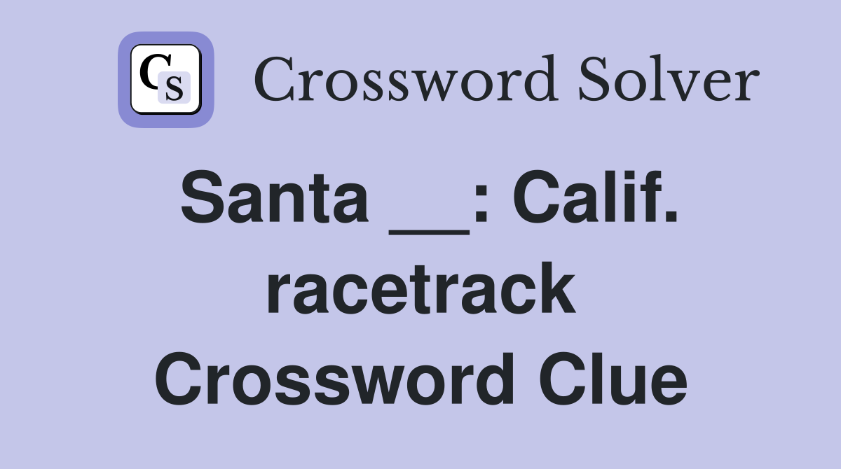 Santa __: Calif. racetrack Crossword Clue