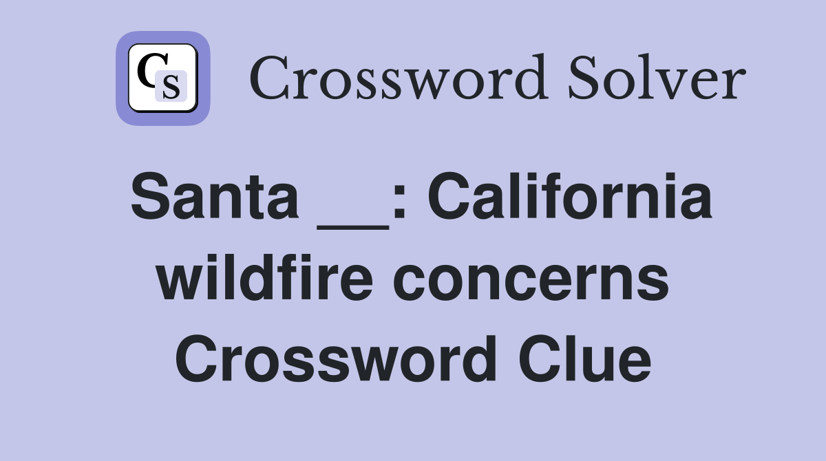 Santa __: California wildfire concerns Crossword Clue