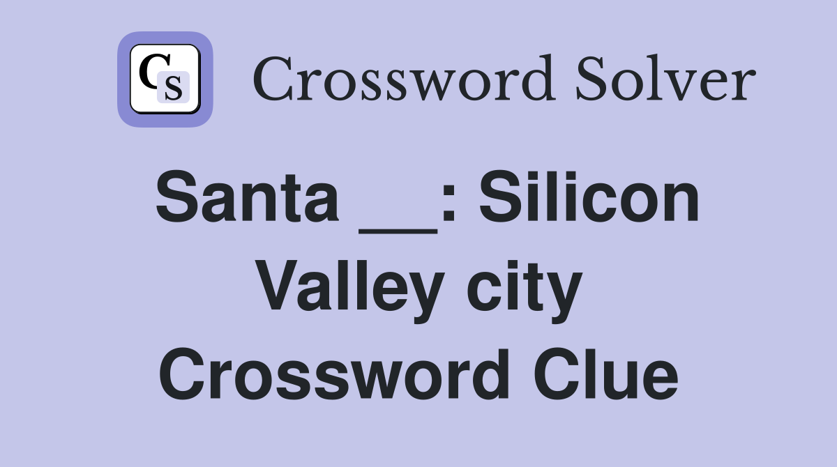 Santa __: Silicon Valley city Crossword Clue