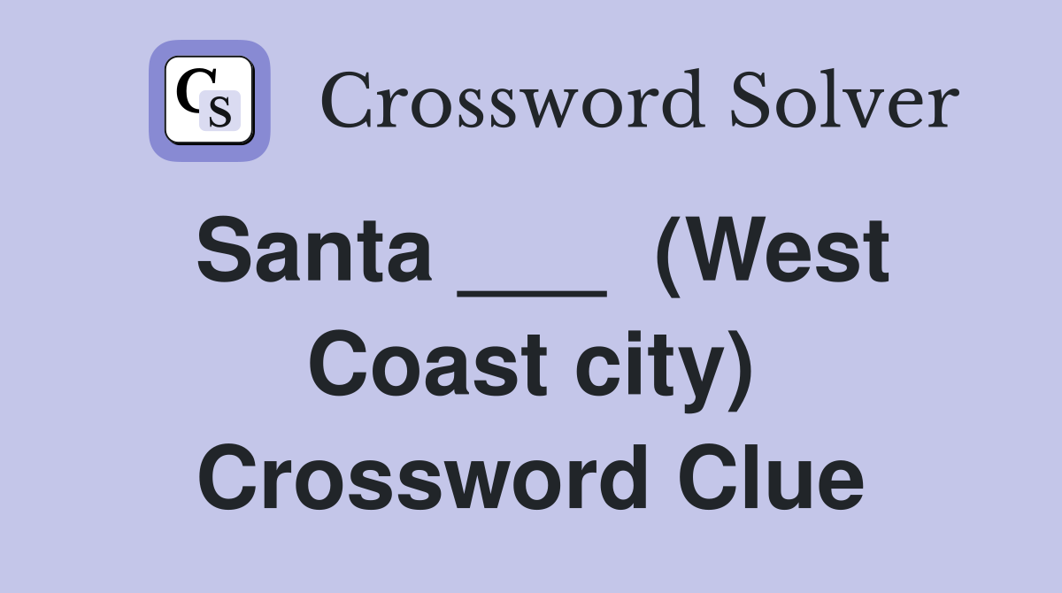 Santa ___  (West Coast city) Crossword Clue