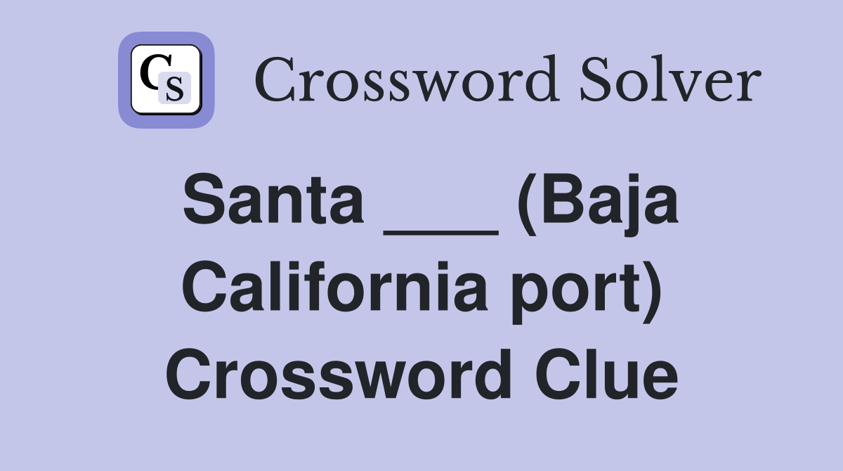 Santa ___ (Baja California port) Crossword Clue