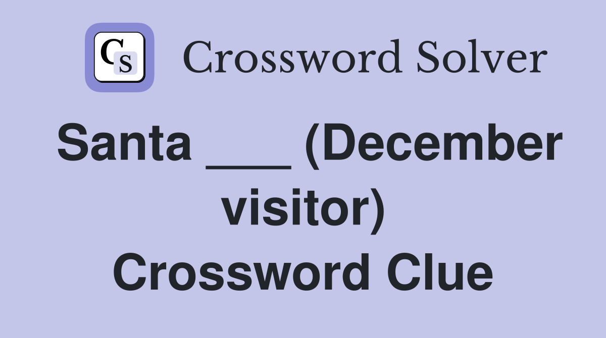 Santa ___ (December visitor) Crossword Clue