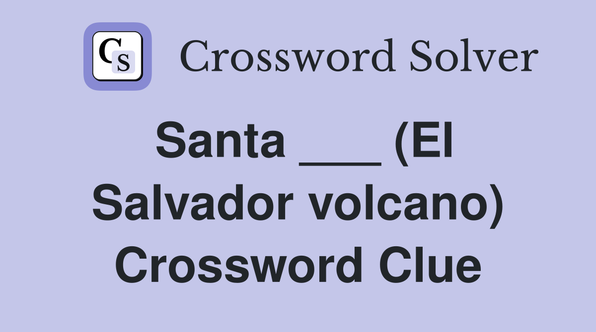 Santa ___ (El Salvador volcano) Crossword Clue