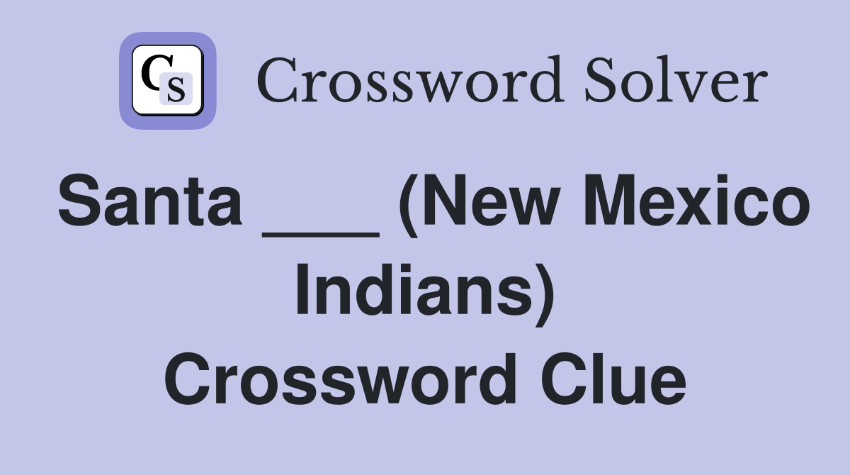 Santa ___ (New Mexico Indians) Crossword Clue