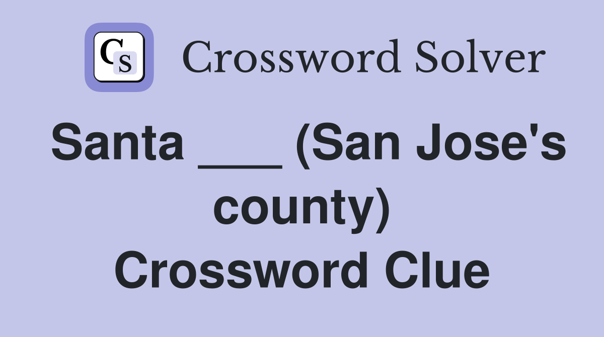 Santa ___ (San Jose's county) Crossword Clue