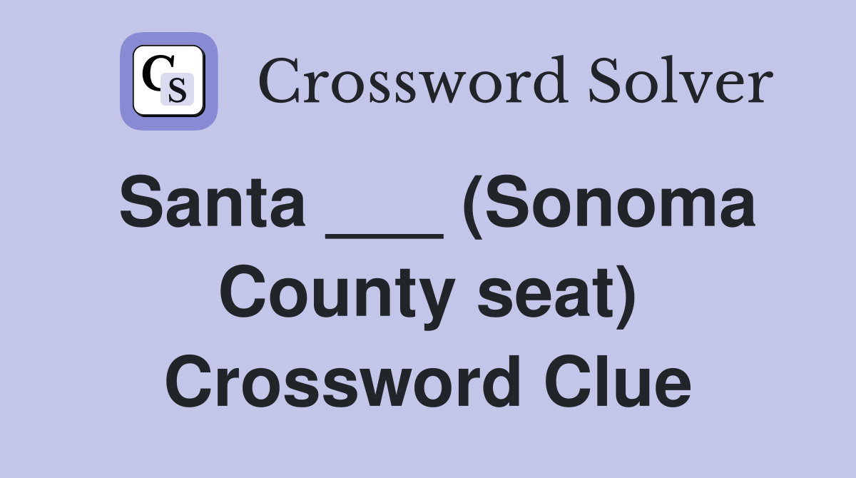 Santa ___ (Sonoma County seat) Crossword Clue