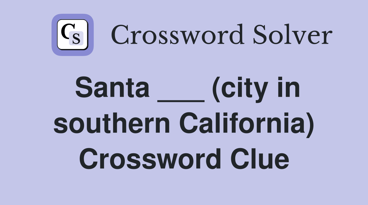 Santa ___ (city in southern California) Crossword Clue