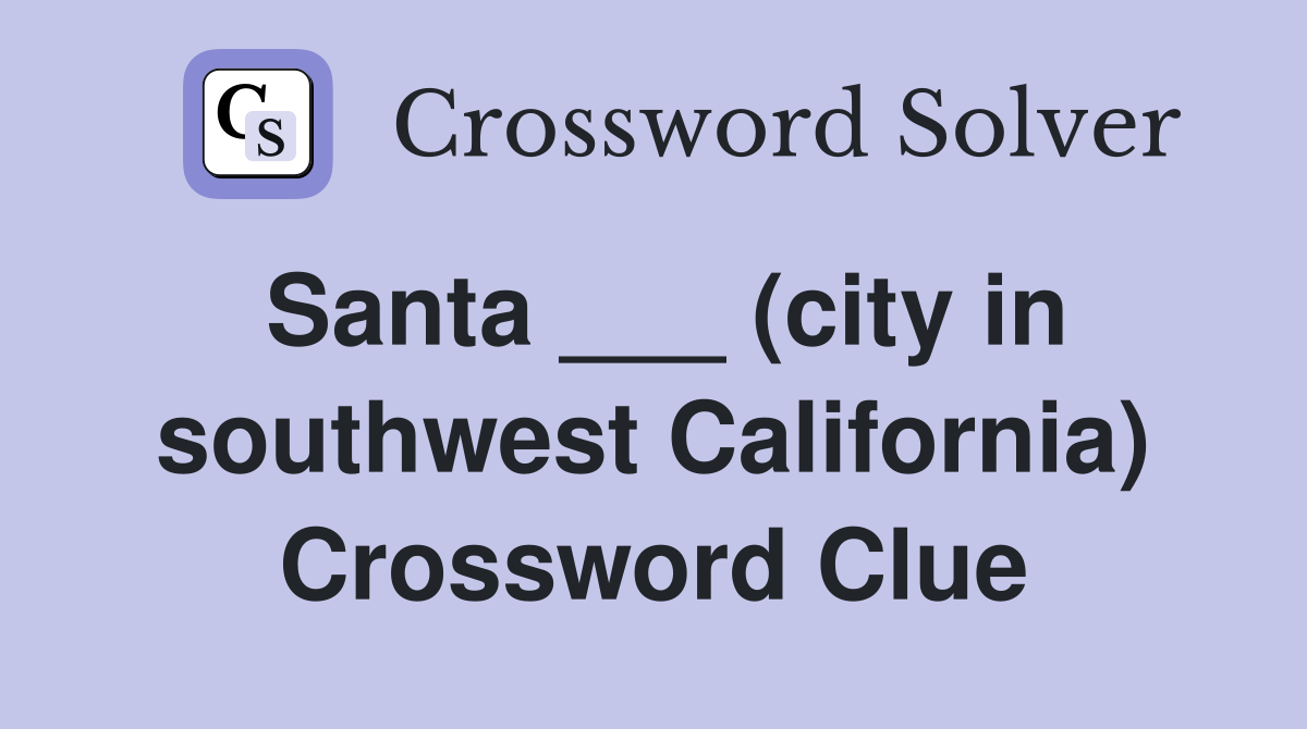 Santa ___ (city in southwest California) Crossword Clue