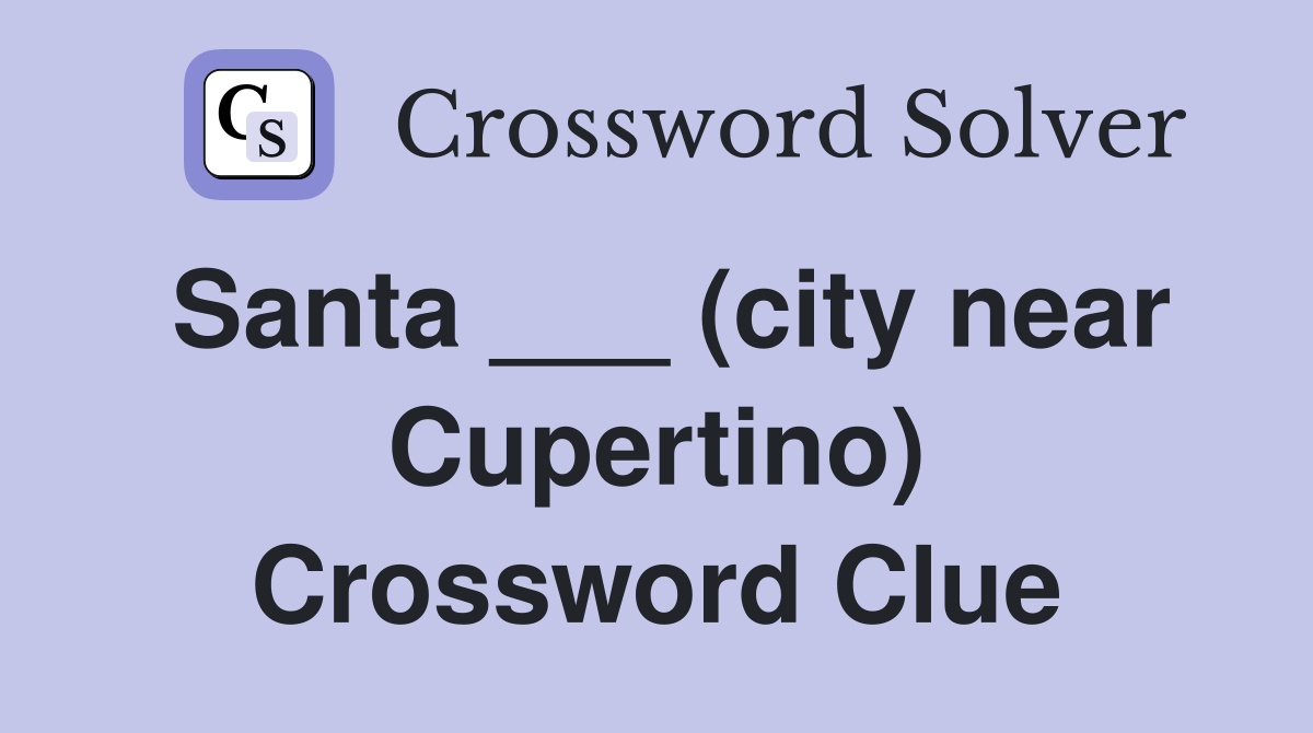 Santa ___ (city near Cupertino) Crossword Clue