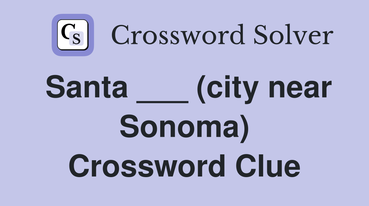 Santa ___ (city near Sonoma) Crossword Clue