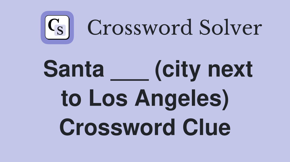 Santa ___ (city next to Los Angeles) Crossword Clue