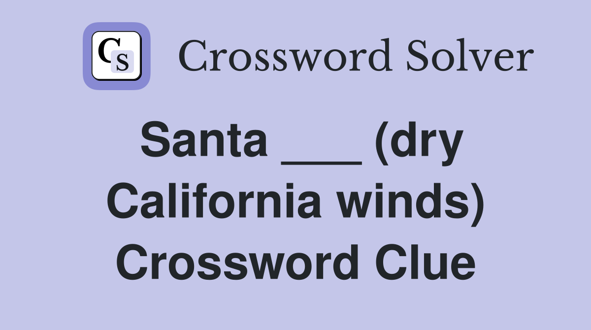 Santa ___ (dry California winds) Crossword Clue