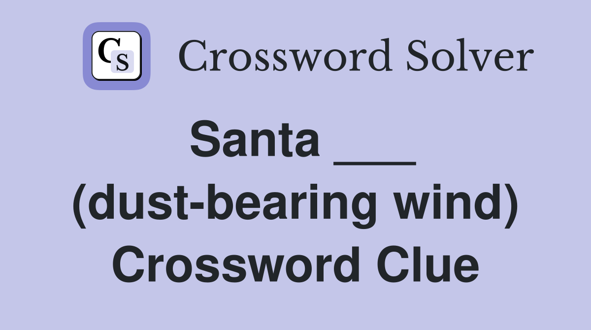 Santa ___ (dust-bearing wind) Crossword Clue