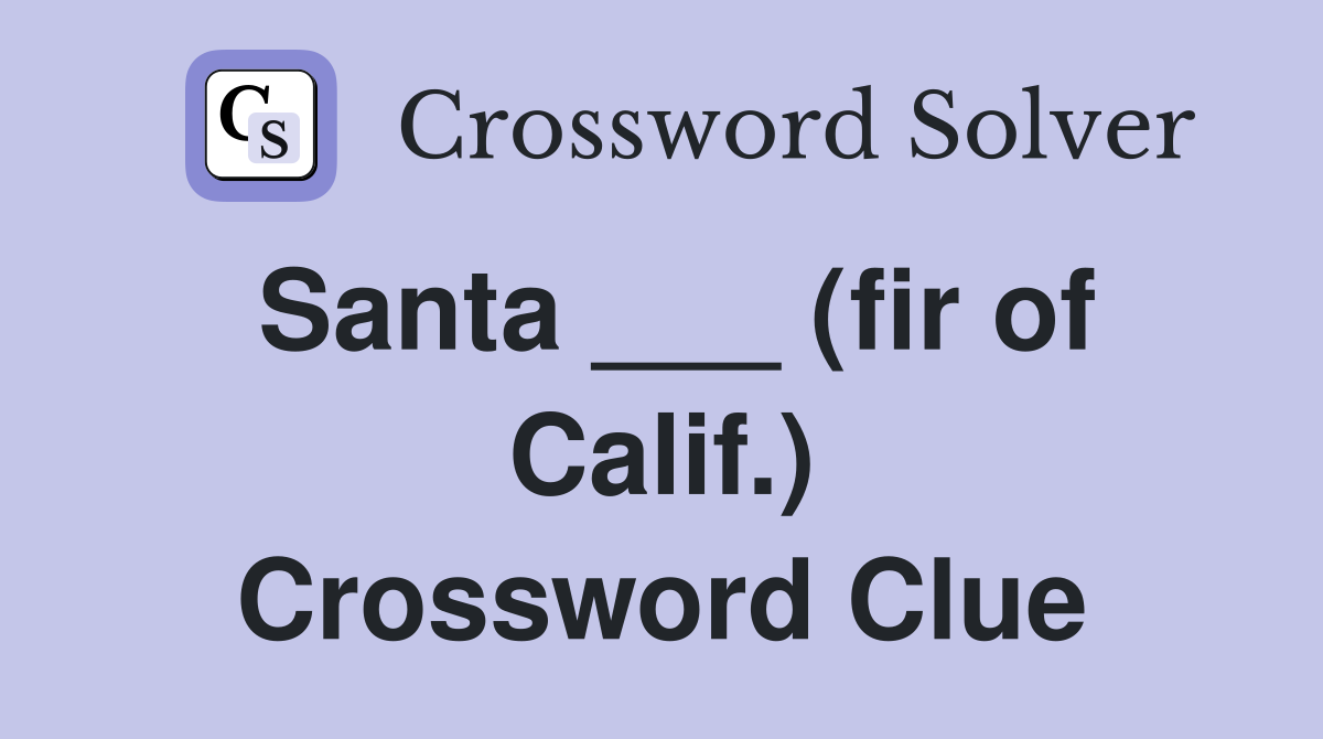 Santa ___ (fir of Calif.) Crossword Clue