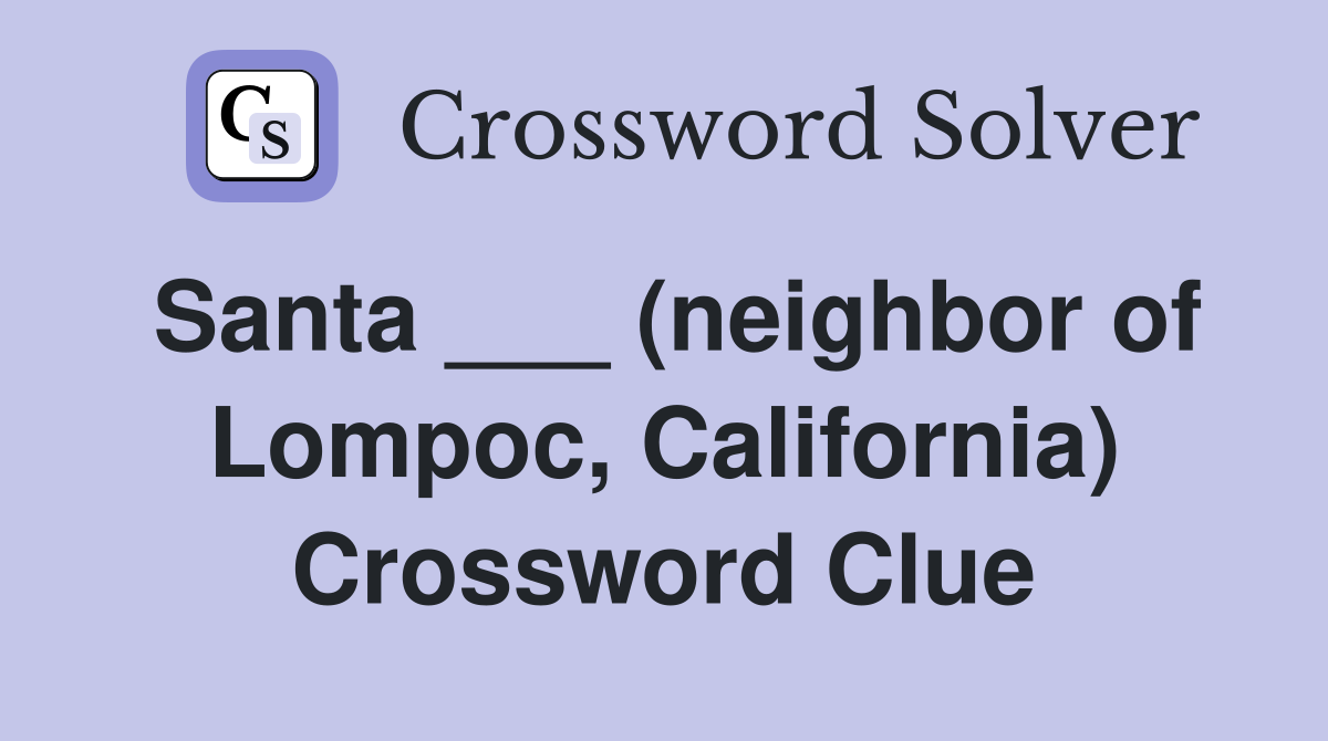 Santa ___ (neighbor of Lompoc, California) Crossword Clue