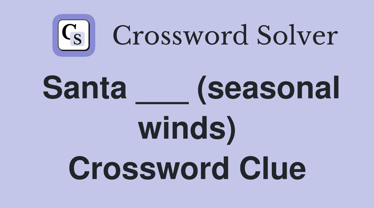 Santa ___ (seasonal winds) Crossword Clue