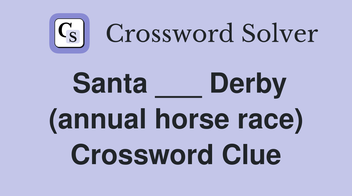 Santa ___ Derby (annual horse race) Crossword Clue