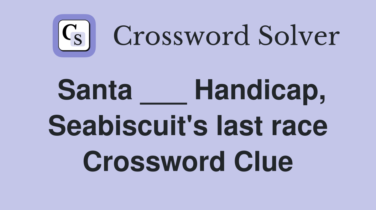 Santa ___ Handicap, Seabiscuit's last race Crossword Clue