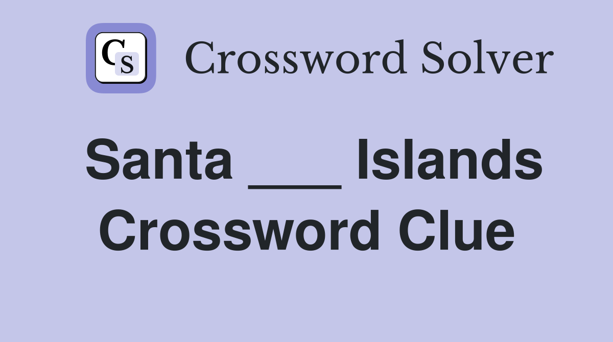 Santa ___ Islands Crossword Clue