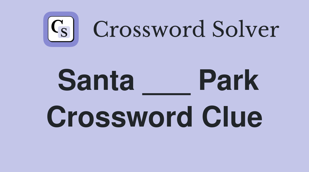 Santa ___ Park Crossword Clue