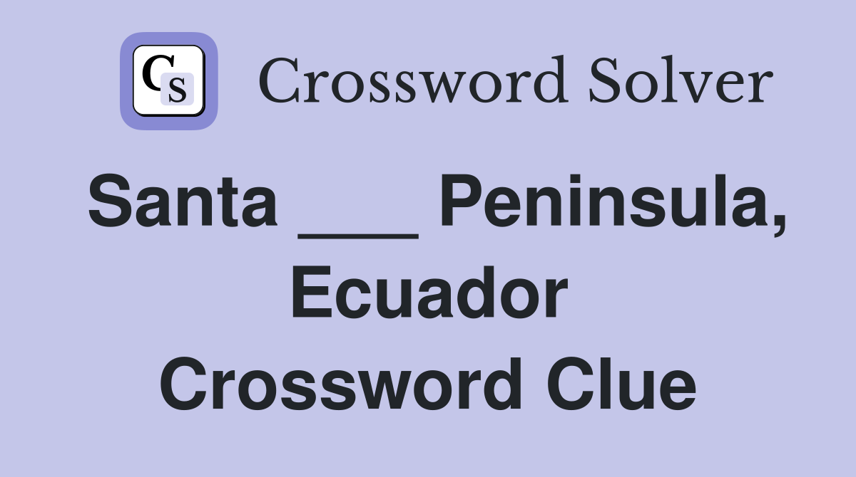 Santa ___ Peninsula, Ecuador Crossword Clue