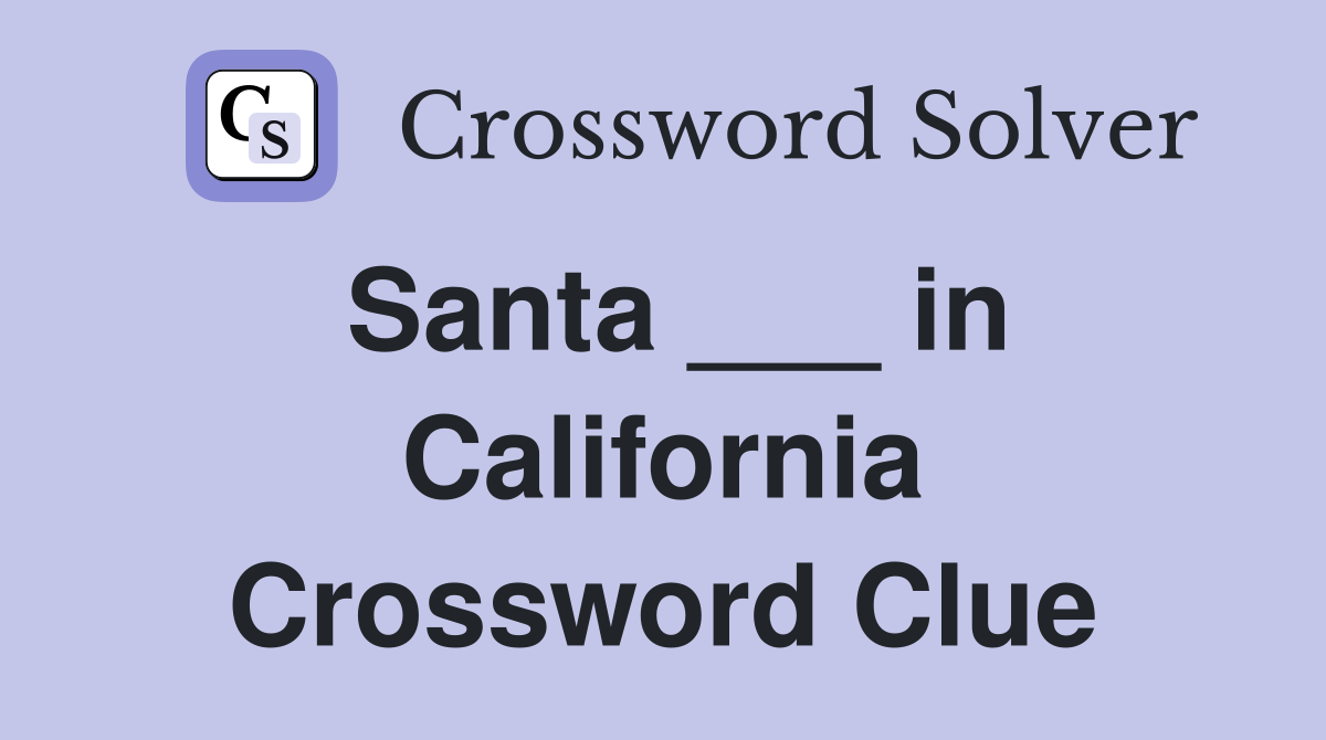Santa ___ in California Crossword Clue