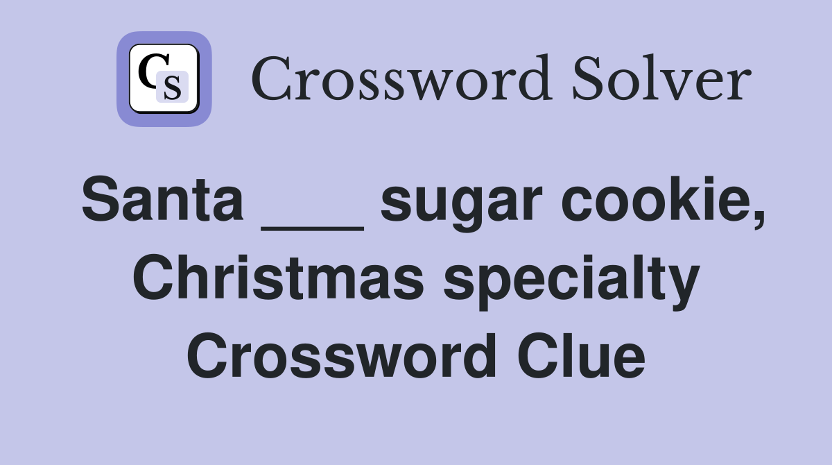 Santa ___ sugar cookie, Christmas specialty Crossword Clue