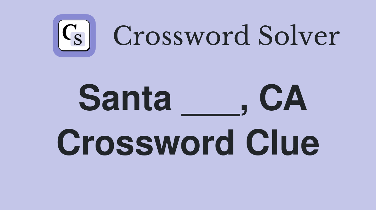 Santa ___, CA Crossword Clue