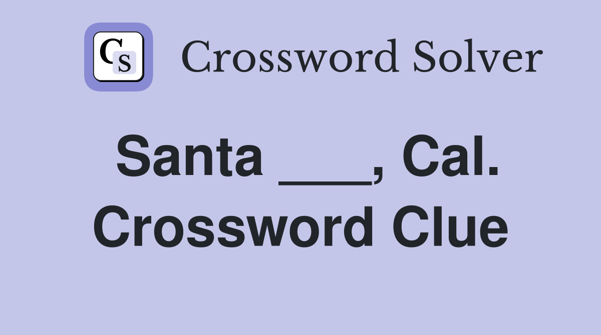 Santa ___, Cal. Crossword Clue