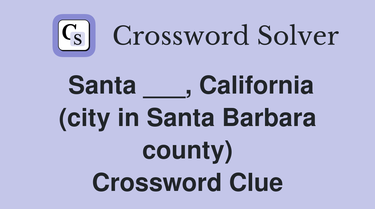 Santa ___, California (city in Santa Barbara county) Crossword Clue
