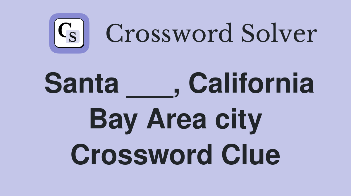 Santa ___, California Bay Area city Crossword Clue