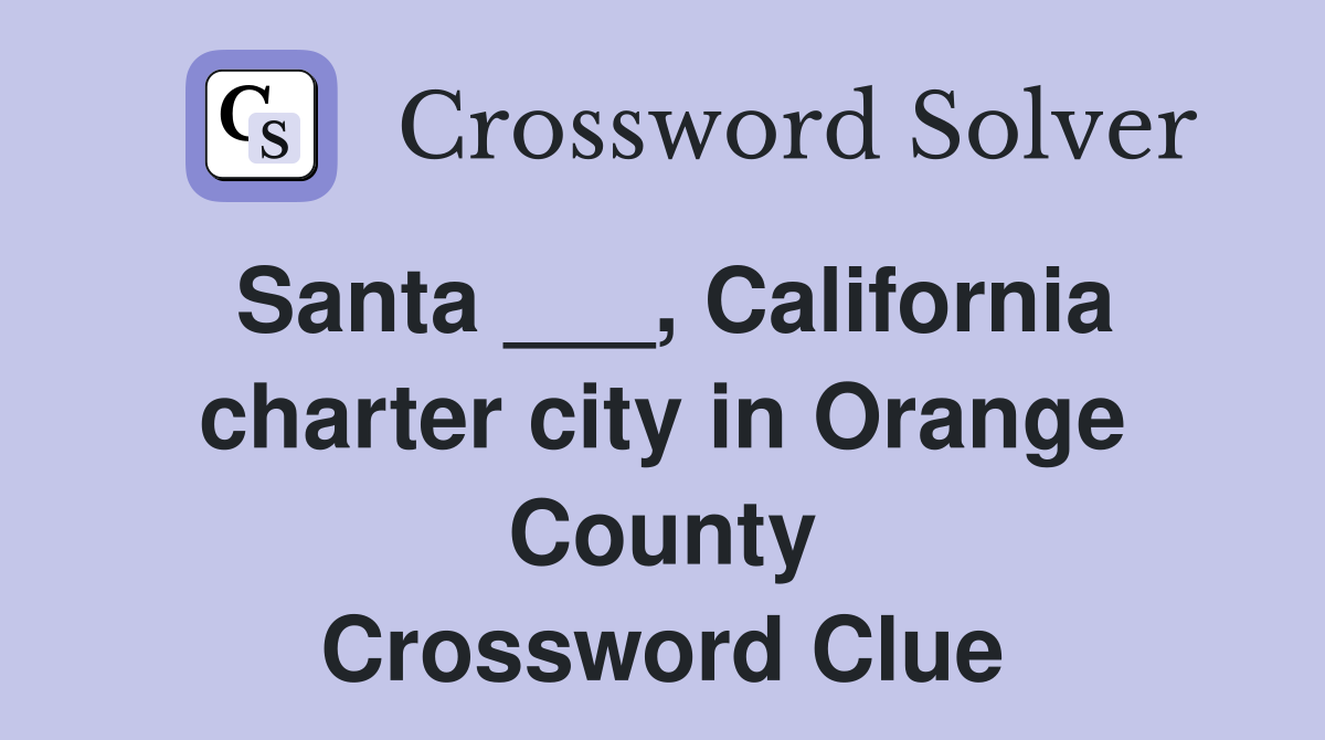 Santa ___, California charter city in Orange County Crossword Clue