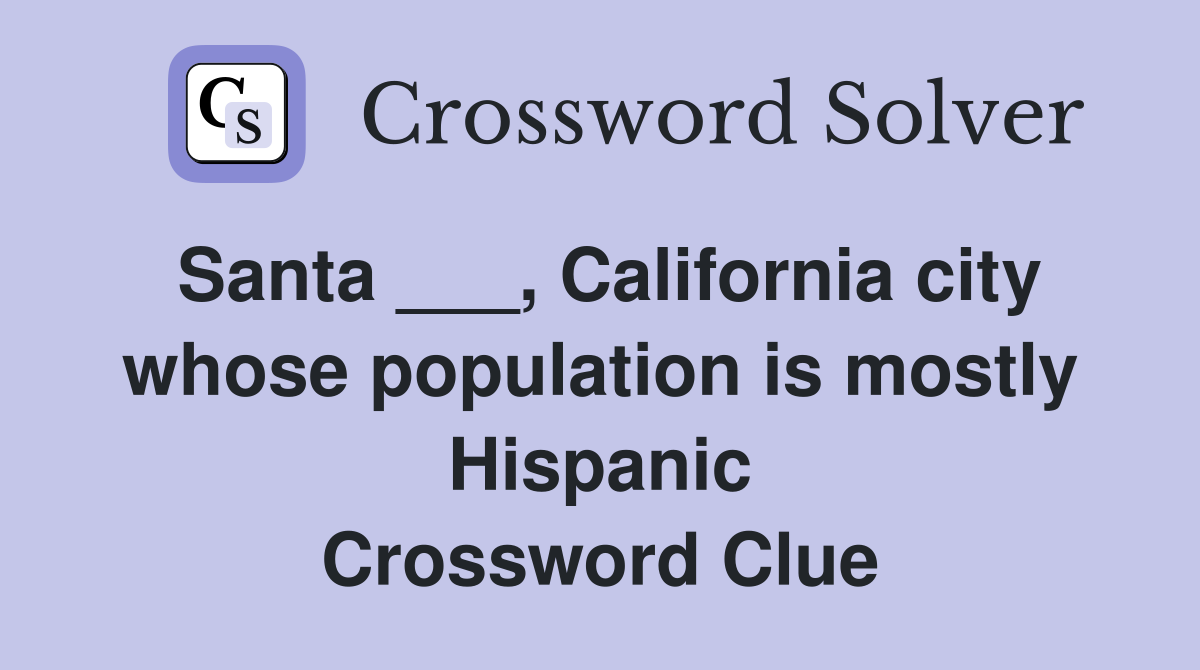 Santa ___, California city whose population is mostly Hispanic Crossword Clue