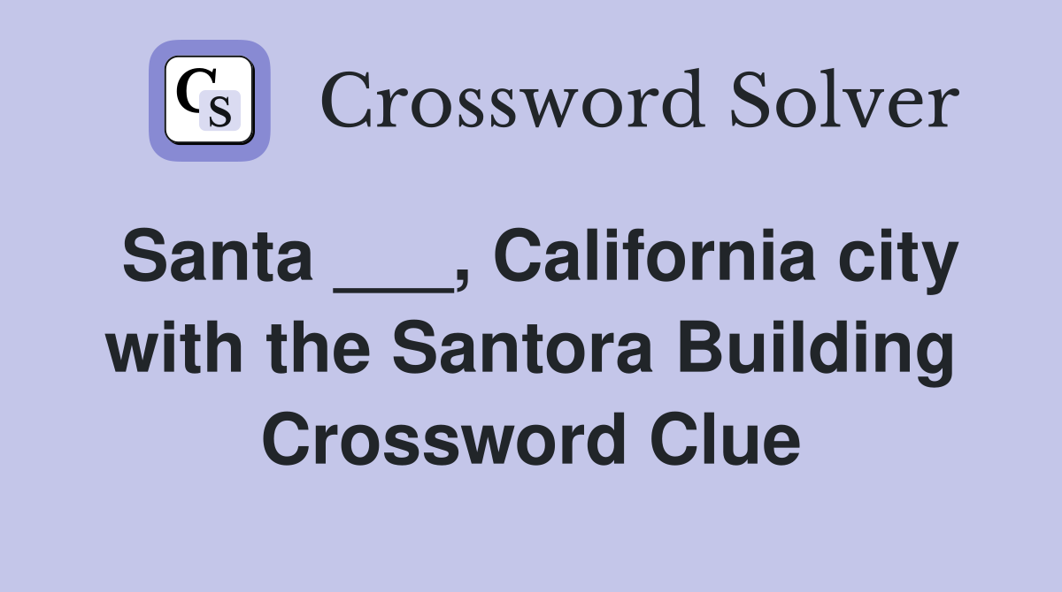 Santa ___, California city with the Santora Building Crossword Clue