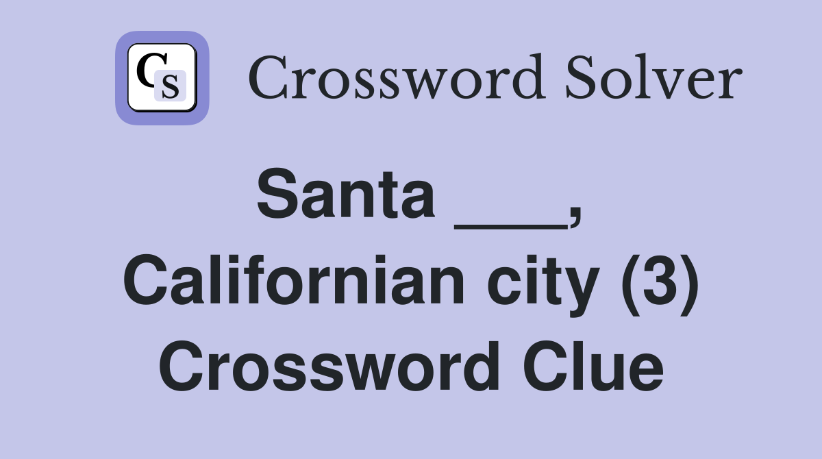 Santa ___, Californian city (3) Crossword Clue