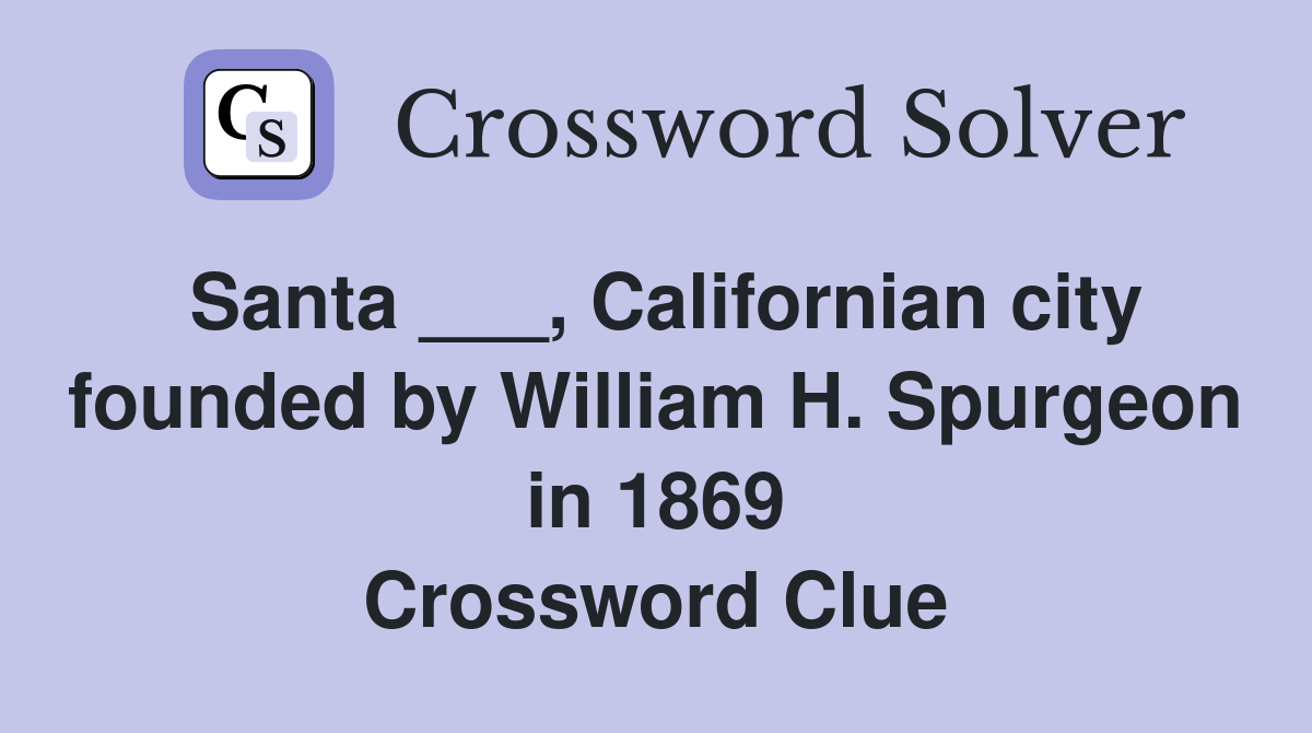 Santa ___, Californian city founded by William H. Spurgeon in 1869 Crossword Clue