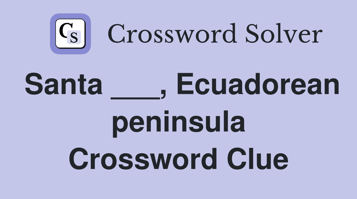 Santa ___, Ecuadorean peninsula Crossword Clue