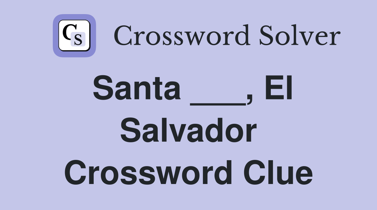Santa ___, El Salvador Crossword Clue