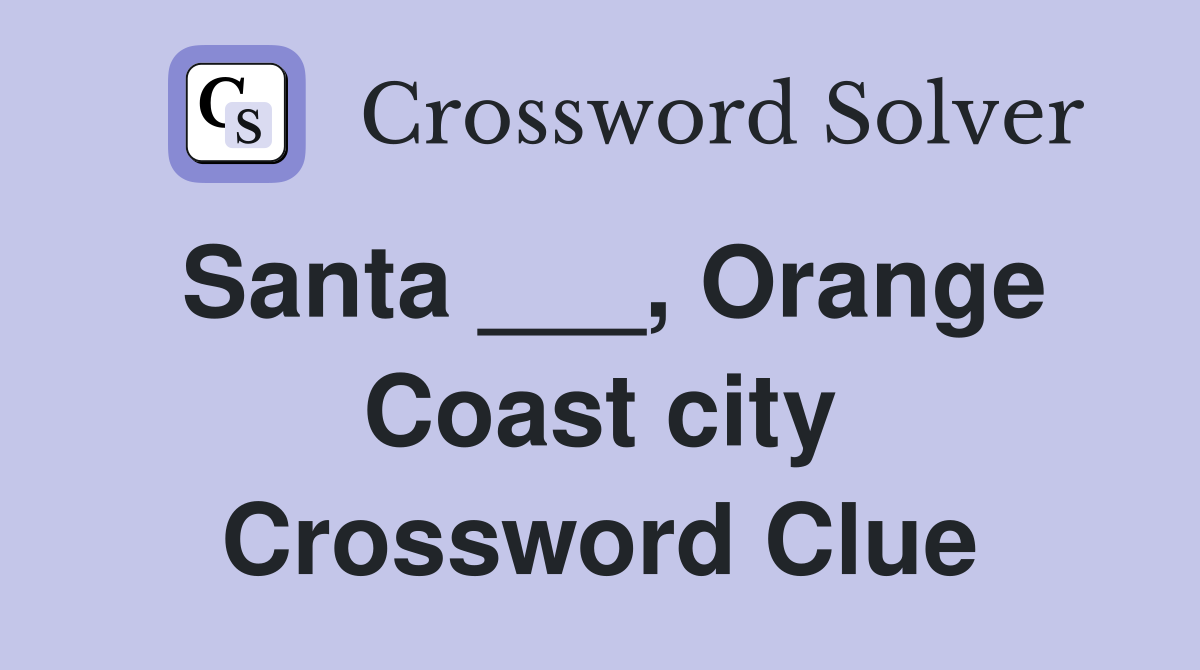 Santa ___, Orange Coast city Crossword Clue