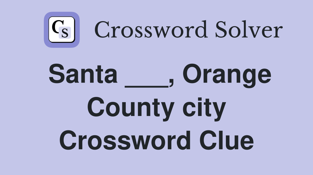 Santa ___, Orange County city Crossword Clue