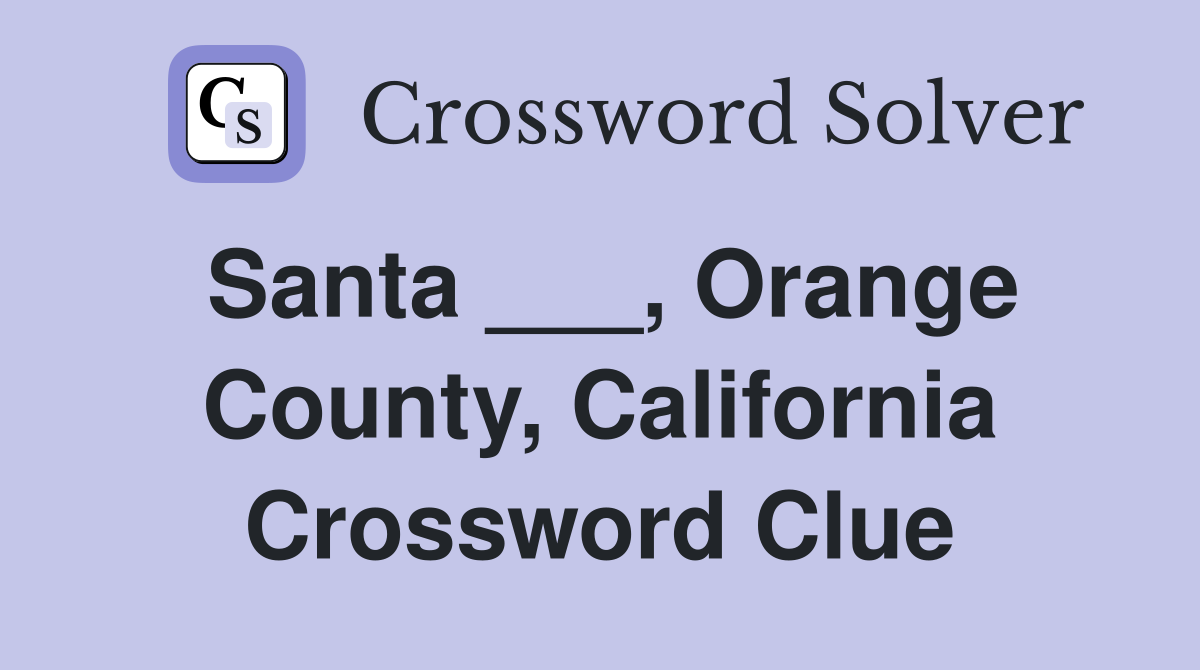 Santa ___, Orange County, California Crossword Clue